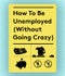 How To Be Unemployed (Without Going Crazy) opener (4)